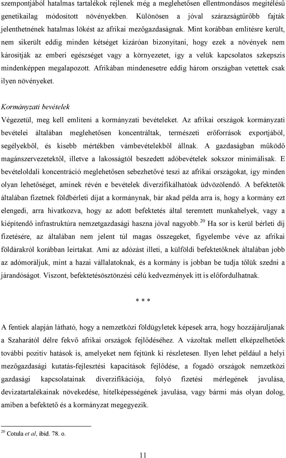 Mint korábban említésre került, nem sikerült eddig minden kétséget kizáróan bizonyítani, hogy ezek a növények nem károsítják az emberi egészséget vagy a környezetet, így a velük kapcsolatos szkepszis