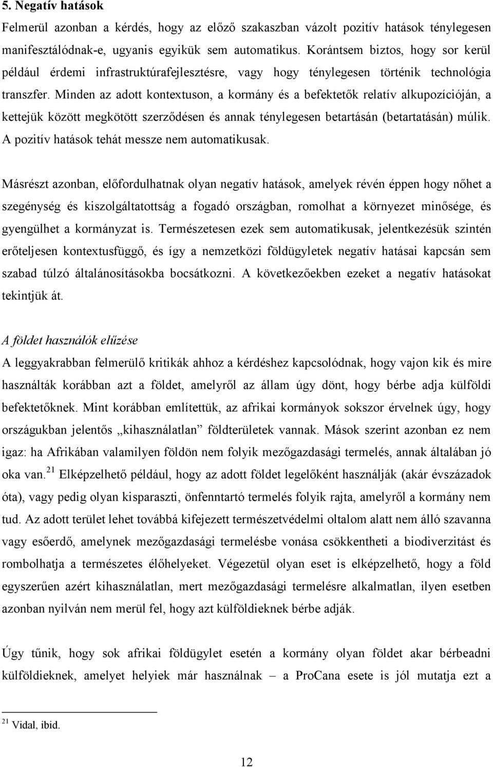 Minden az adott kontextuson, a kormány és a befektetők relatív alkupozícióján, a kettejük között megkötött szerződésen és annak ténylegesen betartásán (betartatásán) múlik.