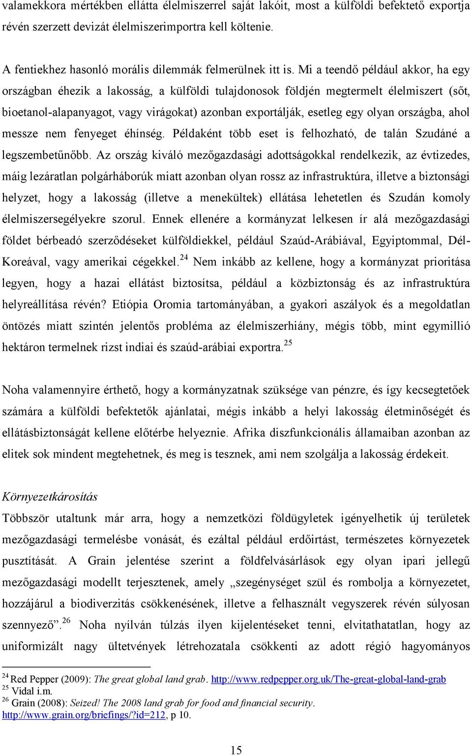 Mi a teendő például akkor, ha egy országban éhezik a lakosság, a külföldi tulajdonosok földjén megtermelt élelmiszert (sőt, bioetanol-alapanyagot, vagy virágokat) azonban exportálják, esetleg egy