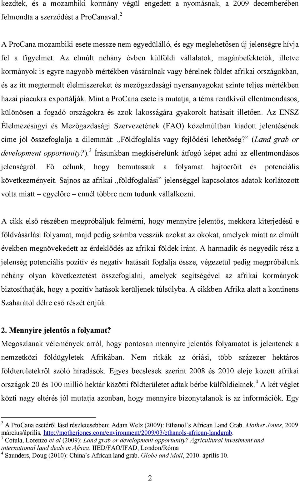 Az elmúlt néhány évben külföldi vállalatok, magánbefektetők, illetve kormányok is egyre nagyobb mértékben vásárolnak vagy bérelnek földet afrikai országokban, és az itt megtermelt élelmiszereket és