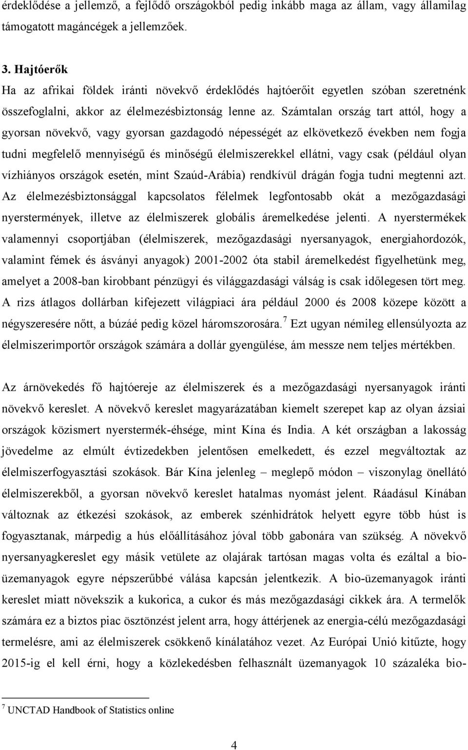 Számtalan ország tart attól, hogy a gyorsan növekvő, vagy gyorsan gazdagodó népességét az elkövetkező években nem fogja tudni megfelelő mennyiségű és minőségű élelmiszerekkel ellátni, vagy csak