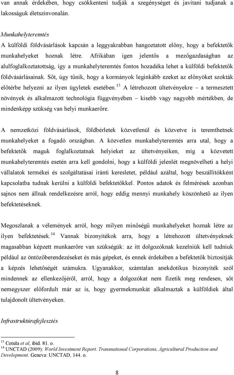 Afrikában igen jelentős a mezőgazdaságban az alulfoglalkoztatottság, így a munkahelyteremtés fontos hozadéka lehet a külföldi befektetők földvásárlásainak.