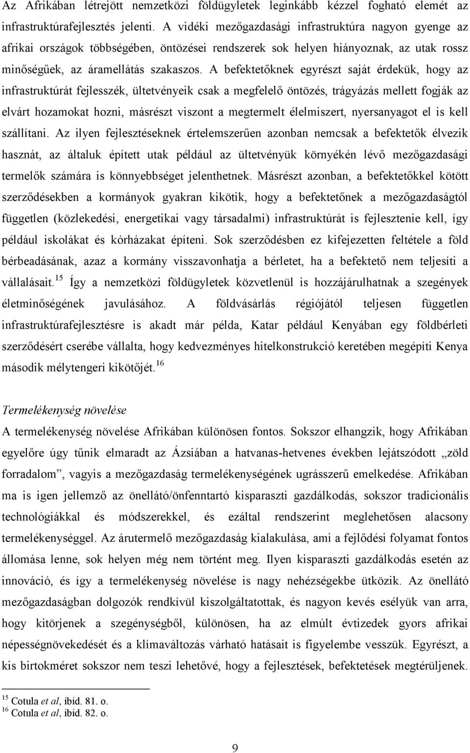 A befektetőknek egyrészt saját érdekük, hogy az infrastruktúrát fejlesszék, ültetvényeik csak a megfelelő öntözés, trágyázás mellett fogják az elvárt hozamokat hozni, másrészt viszont a megtermelt