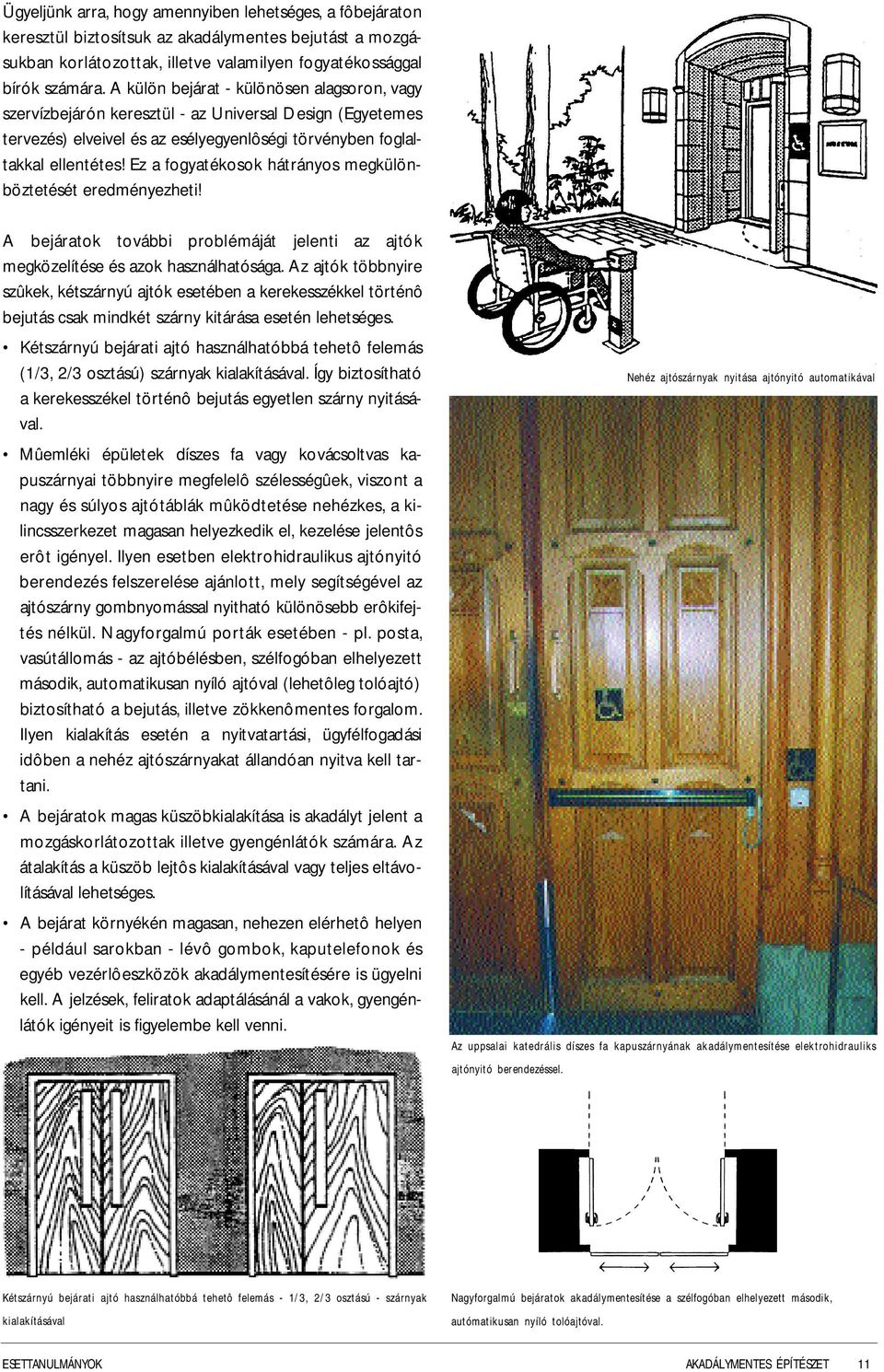 Ez a fogyatékosok hátrányos megkülönböztetését eredményezheti! A bejáratok további problémáját jelenti az ajtók megközelítése és azok használhatósága.