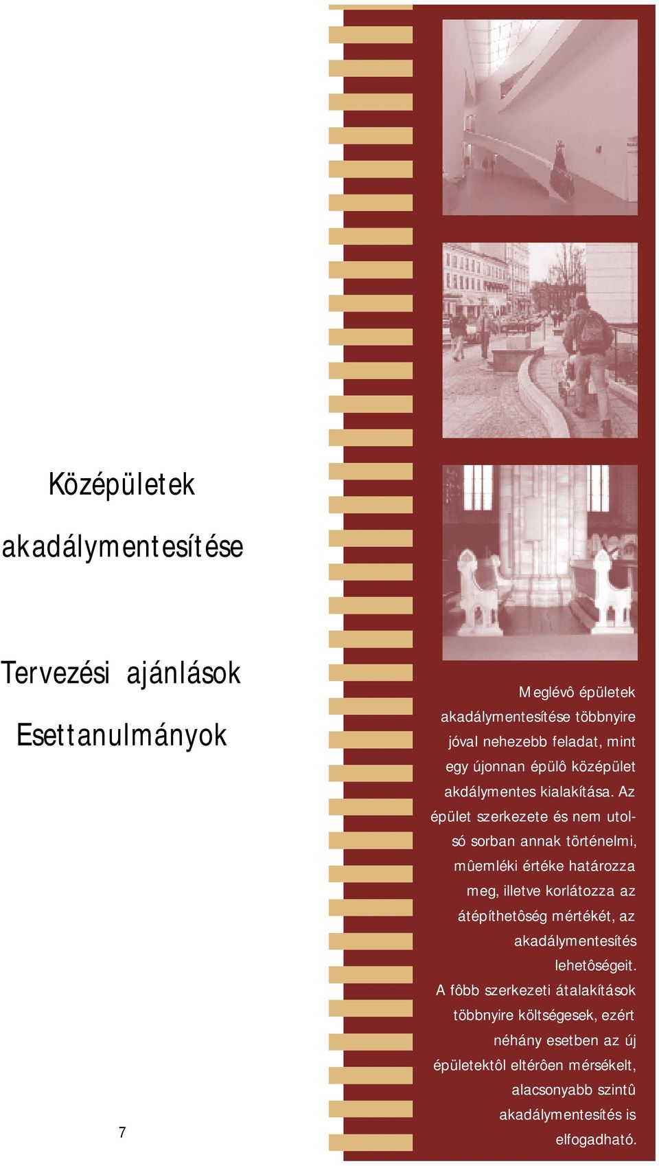 Az épület szerkezete és nem utolsó sorban annak történelmi, mûemléki értéke határozza meg, illetve korlátozza az átépíthetôség