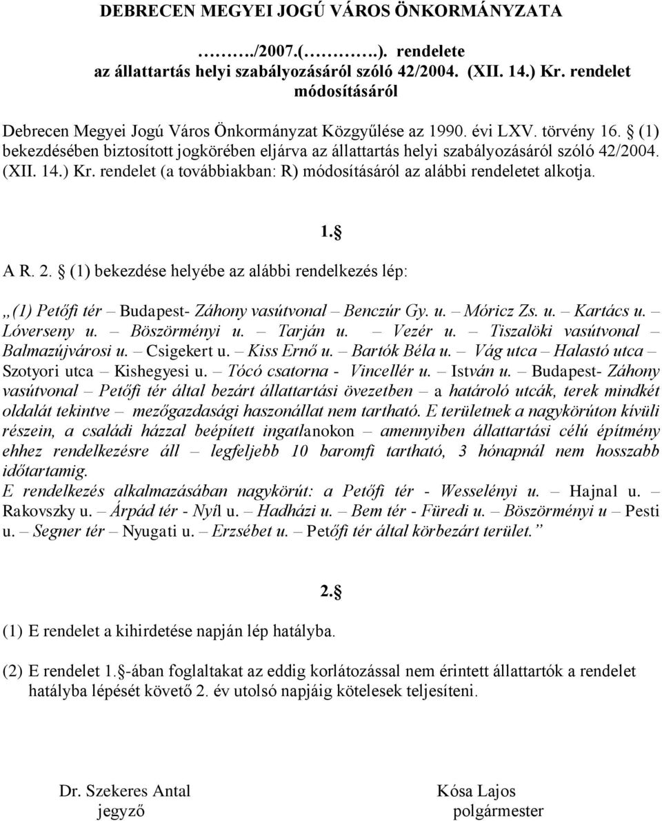 (1) bekezdésében biztosított jogkörében eljárva az állattartás helyi szabályozásáról szóló 42/2004. (XII. 14.) Kr. rendelet (a továbbiakban: R) módosításáról az alábbi rendeletet alkotja. 1. A R. 2.