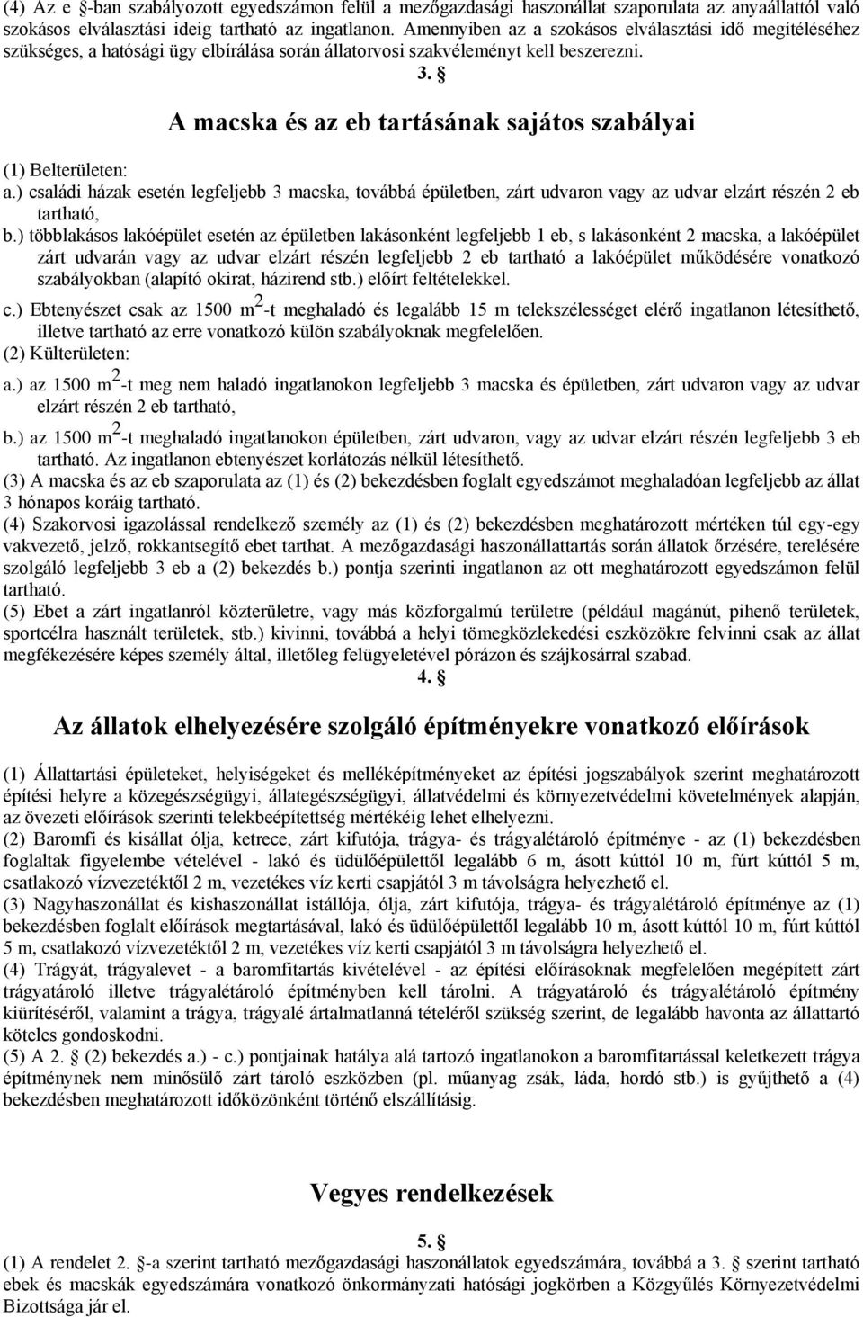 A macska és az eb tartásának sajátos szabályai (1) Belterületen: a.) családi házak esetén legfeljebb 3 macska, továbbá épületben, zárt udvaron vagy az udvar elzárt részén 2 eb tartható, b.