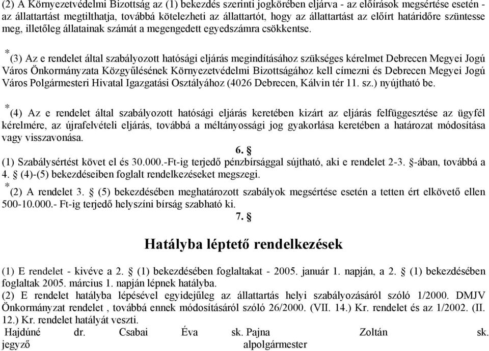 * (3) Az e rendelet által szabályozott hatósági eljárás megindításához szükséges kérelmet Debrecen Megyei Jogú Város Önkormányzata Közgyűlésének Környezetvédelmi Bizottságához kell címezni és