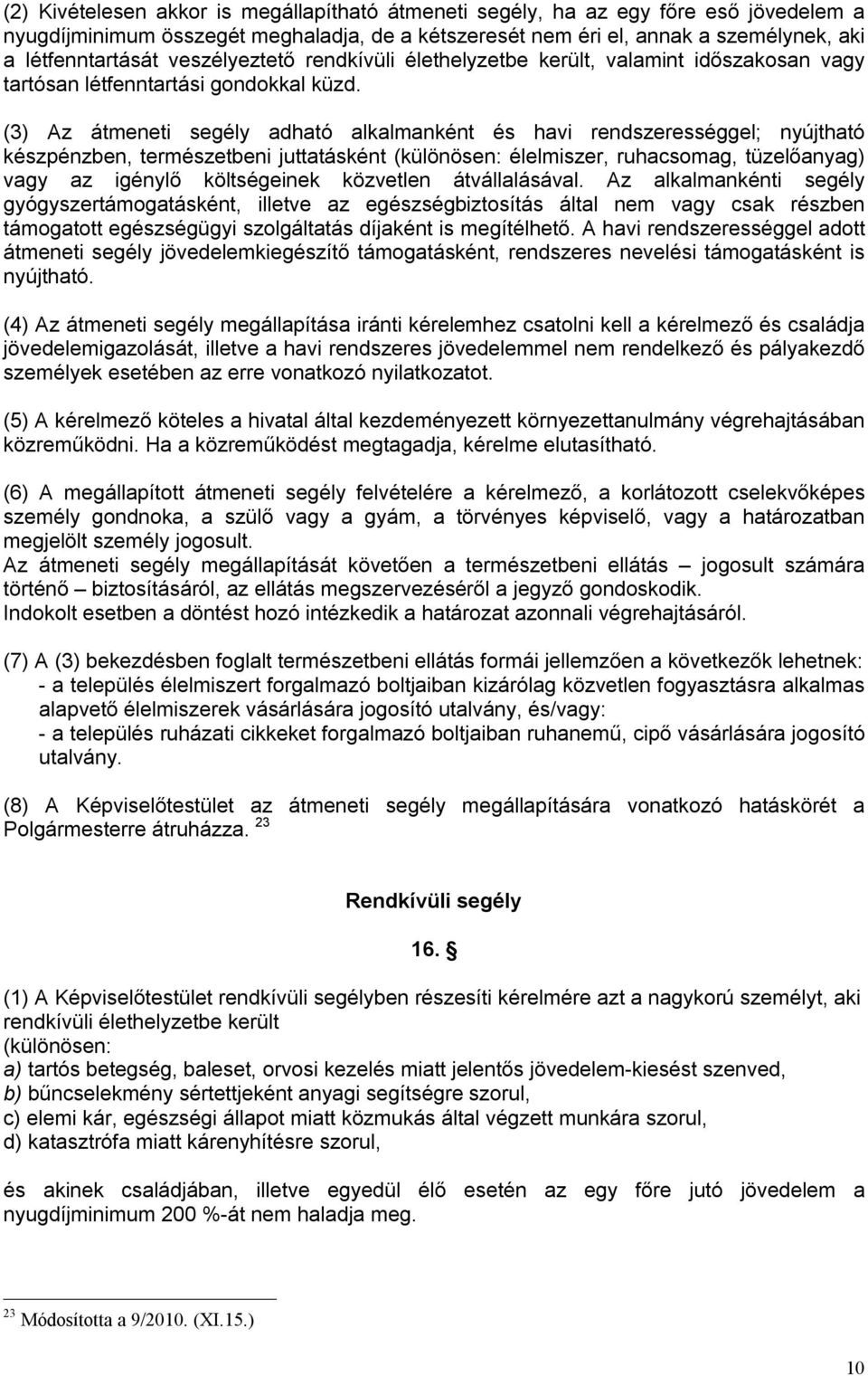 (3) Az átmeneti segély adható alkalmanként és havi rendszerességgel; nyújtható készpénzben, természetbeni juttatásként (különösen: élelmiszer, ruhacsomag, tüzelőanyag) vagy az igénylő költségeinek