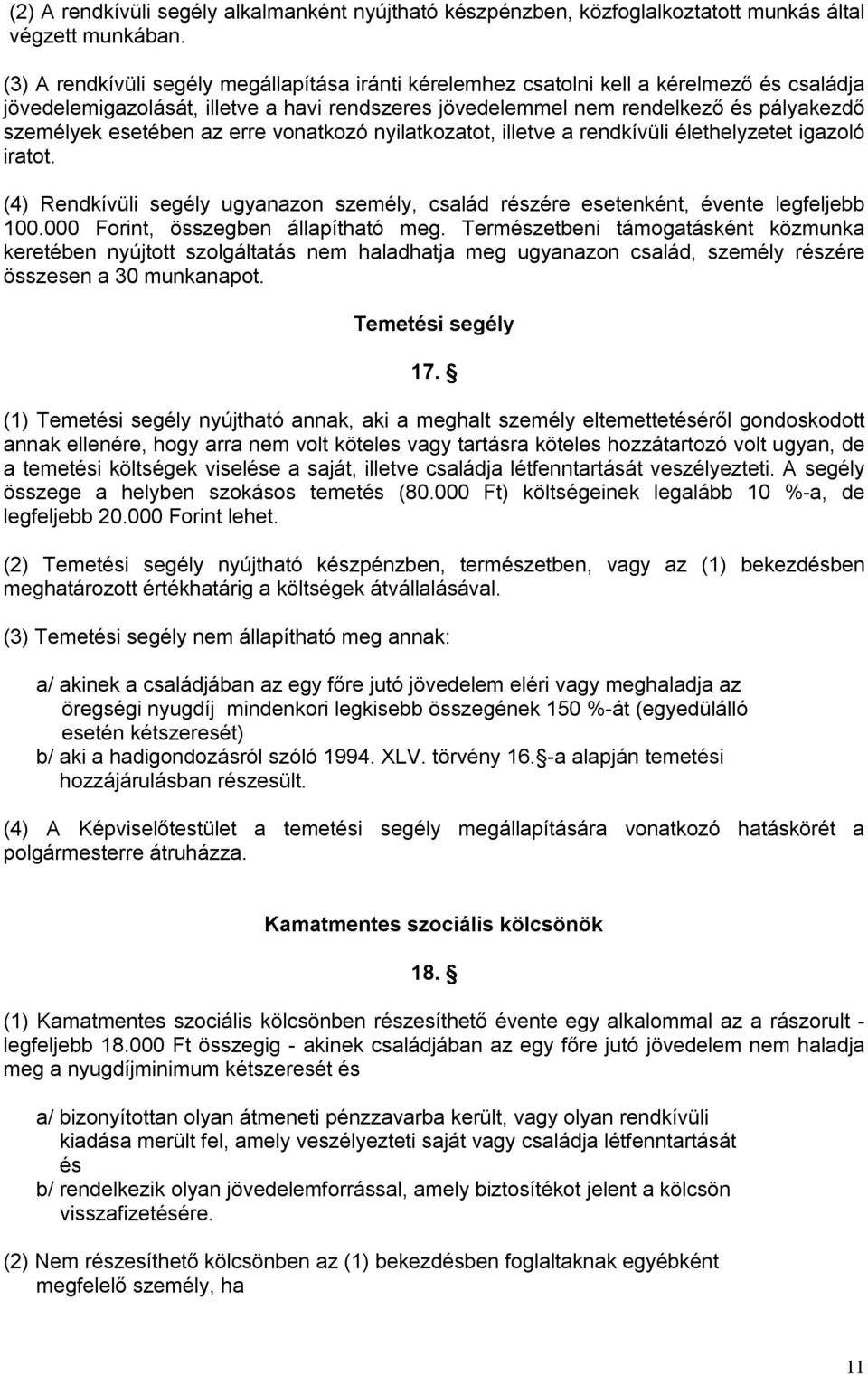 esetében az erre vonatkozó nyilatkozatot, illetve a rendkívüli élethelyzetet igazoló iratot. (4) Rendkívüli segély ugyanazon személy, család részére esetenként, évente legfeljebb 100.