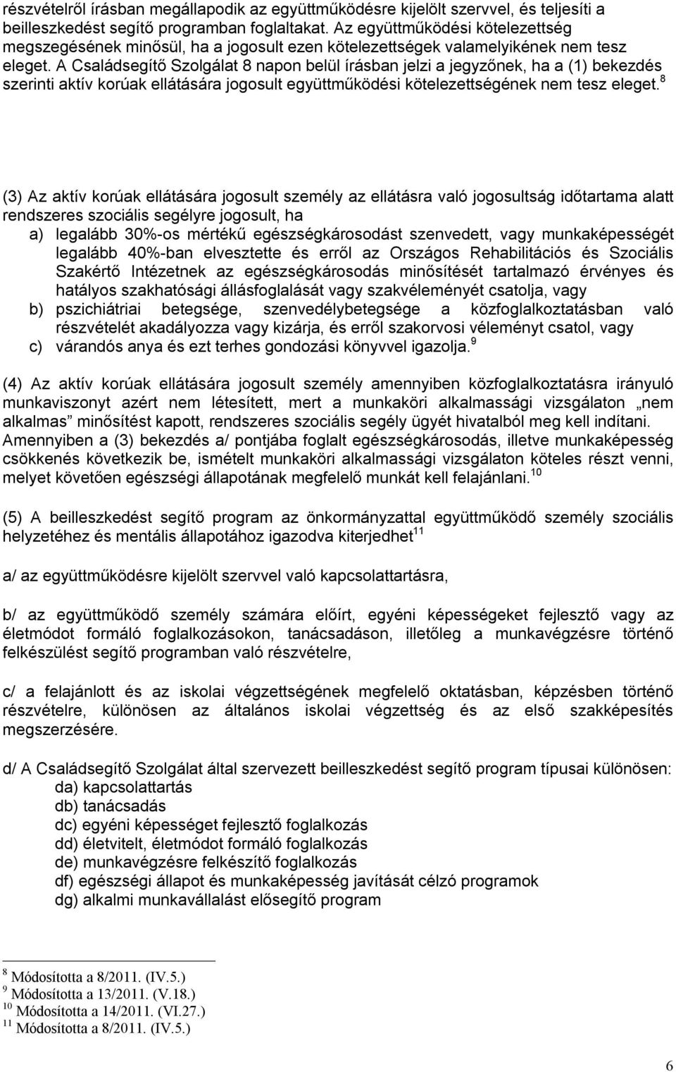 A Családsegítő Szolgálat 8 napon belül írásban jelzi a jegyzőnek, ha a (1) bekezdés szerinti aktív korúak ellátására jogosult együttműködési kötelezettségének nem tesz eleget.