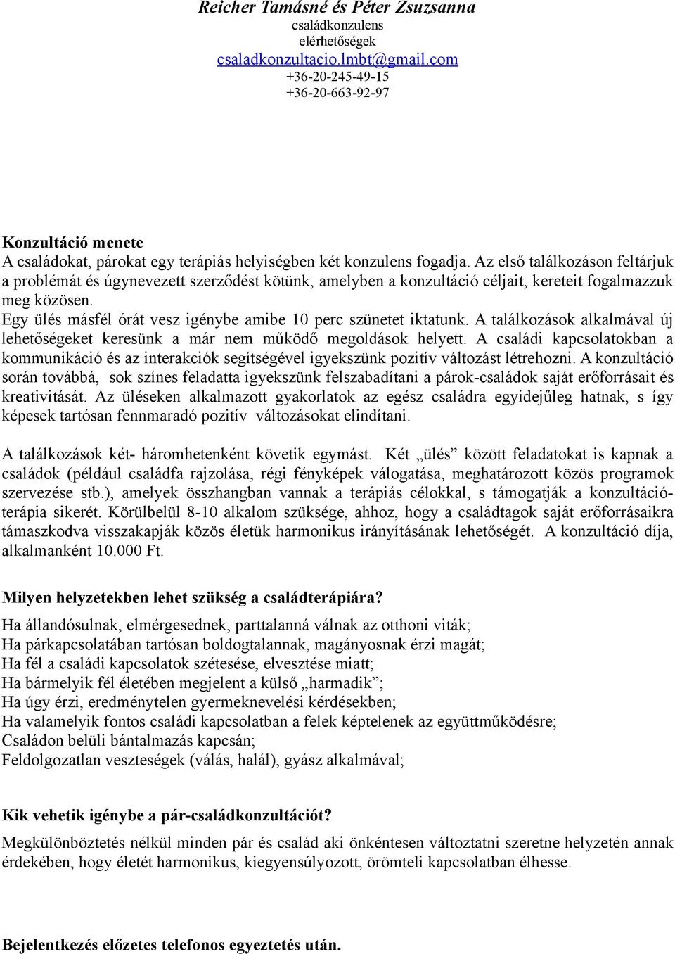 Egy ülés másfél órát vesz igénybe amibe 10 perc szünetet iktatunk. A találkozások alkalmával új lehetőségeket keresünk a már nem működő megoldások helyett.