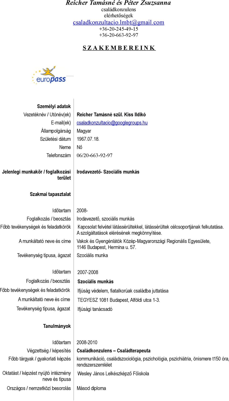 látássérültek célcsoportjának felkutatása. A szolgáltatások elérésének megkönnyítése. Vakok és Gyengénlátók Közép-Magyarországi Regionális Egyesülete, 1146 Budapest, Hermina u. 57.