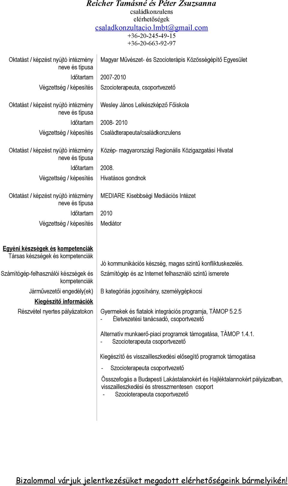 Hivatásos gondnok MEDIARE Kisebbségi Mediációs Intézet 2010 Mediátor Egyéni készségek és kompetenciák Társas készségek és kompetenciák Jó kommunikációs készség, magas szintű konfliktuskezelés.