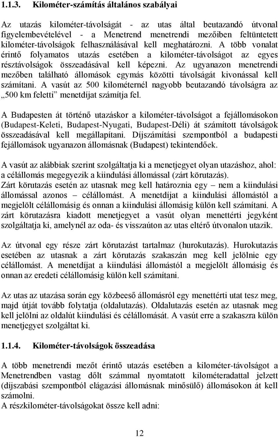 felhasználásával kell meghatározni. A több vonalat érintő folyamatos utazás esetében a kilométer-távolságot az egyes résztávolságok összeadásával kell képezni.