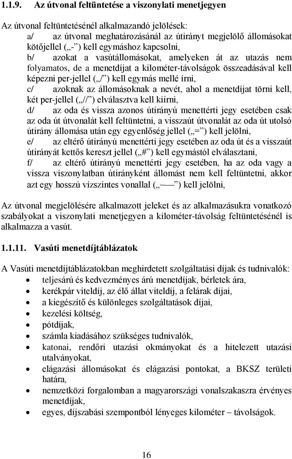 kapcsolni, b/ azokat a vasútállomásokat, amelyeken át az utazás nem folyamatos, de a menetdíjat a kilométer-távolságok összeadásával kell képezni per-jellel ( / ) kell egymás mellé írni, c/ azoknak