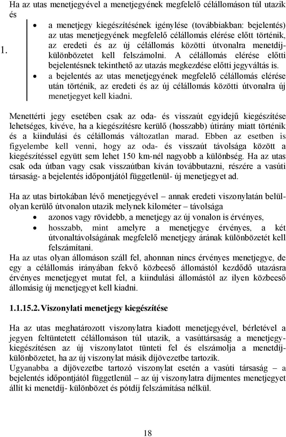 a bejelentés az utas menetjegyének megfelelő célállomás elérése után történik, az eredeti és az új célállomás közötti útvonalra új menetjegyet kell kiadni.