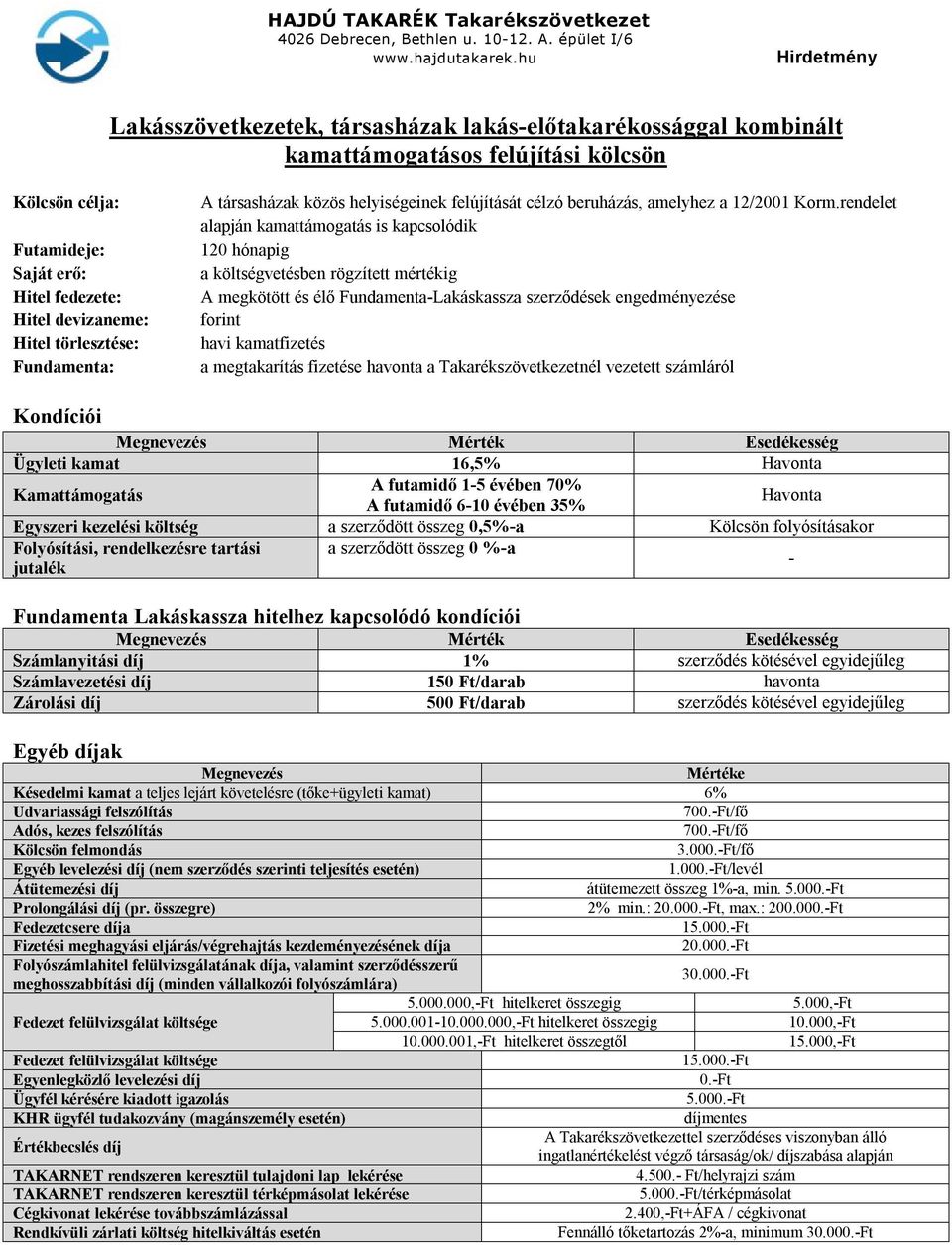 rendelet alapján kamattámogatás is kapcsolódik 120 hónapig a költségvetésben rögzített mértékig A megkötött és élő Fundamenta-Lakáskassza szerződések engedményezése forint havi kamatfizetés a