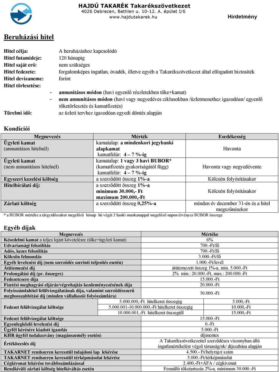 ciklusokban /üzletmenethez igazodóan/ egyenlő tőketörlesztés és kamatfizetés) az üzleti tervhez igazodóan egyedi döntés alapján Kondíciói Mérték Esedékesség Ügyleti kamat (annunitásos hitelnél)