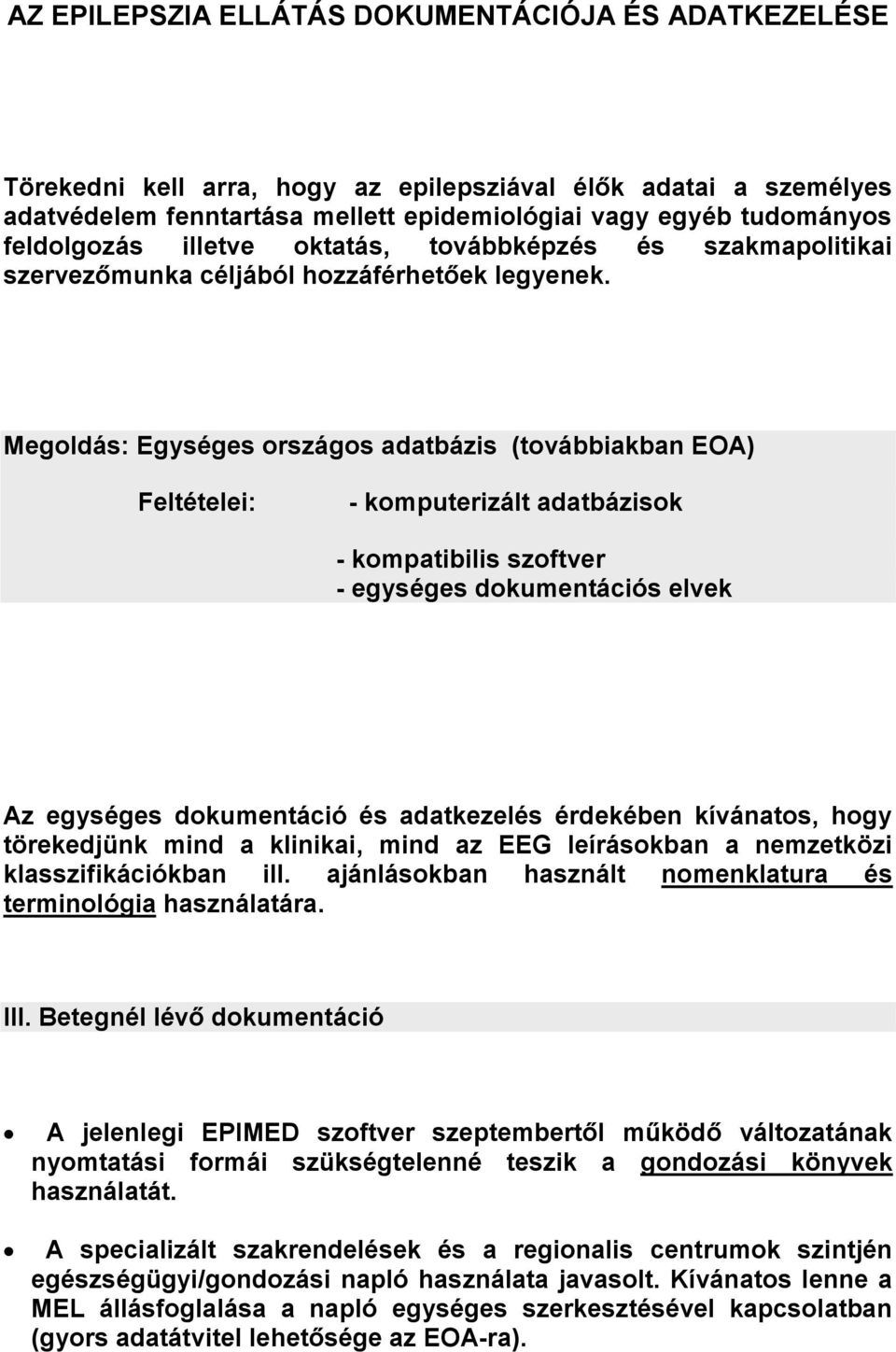 Megoldás: Egységes országos adatbázis (továbbiakban EOA) Feltételei: - komputerizált adatbázisok - kompatibilis szoftver - egységes dokumentációs elvek Az egységes dokumentáció és adatkezelés