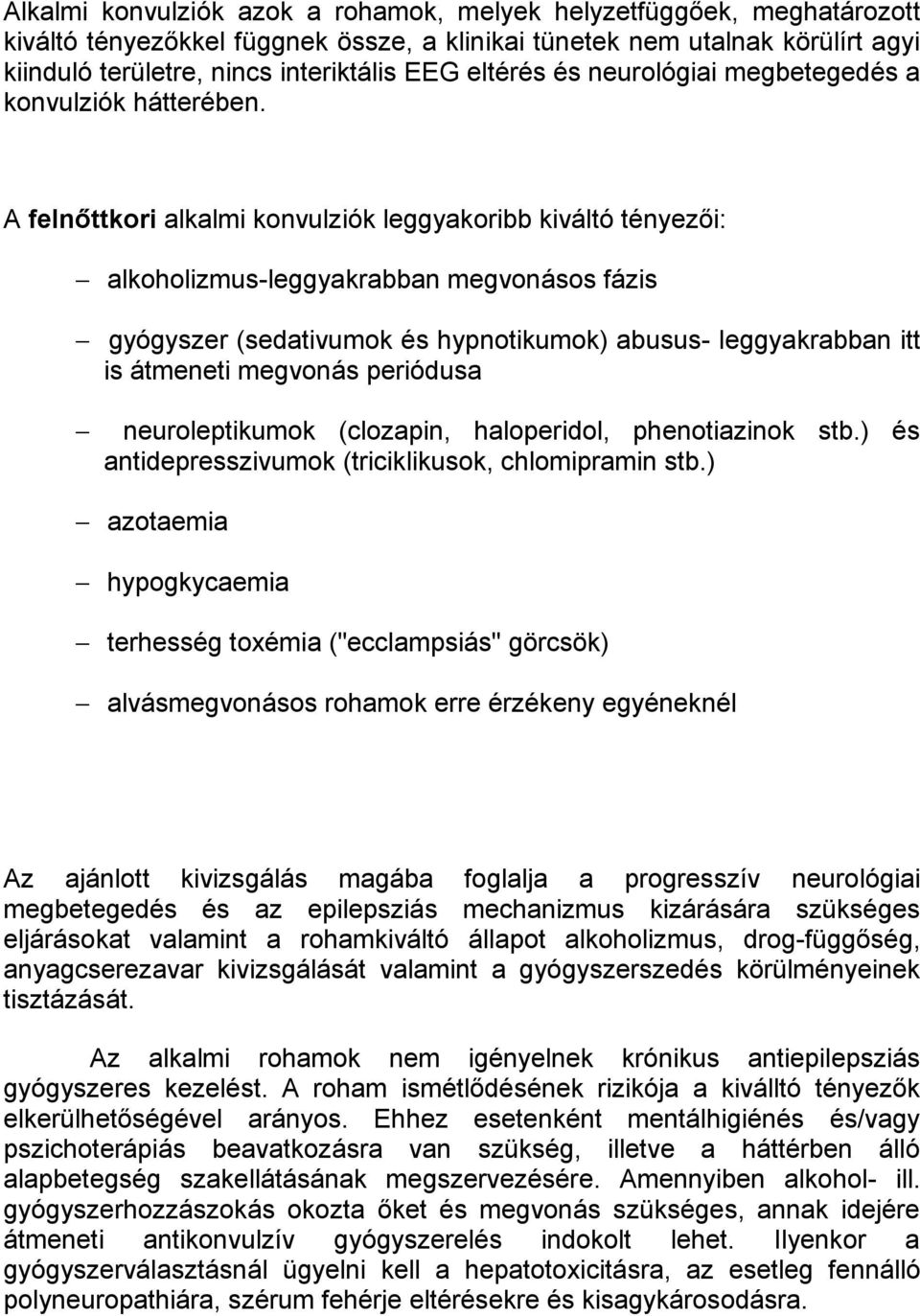 A felnőttkori alkalmi konvulziók leggyakoribb kiváltó tényezői: alkoholizmus-leggyakrabban megvonásos fázis gyógyszer (sedativumok és hypnotikumok) abusus- leggyakrabban itt is átmeneti megvonás