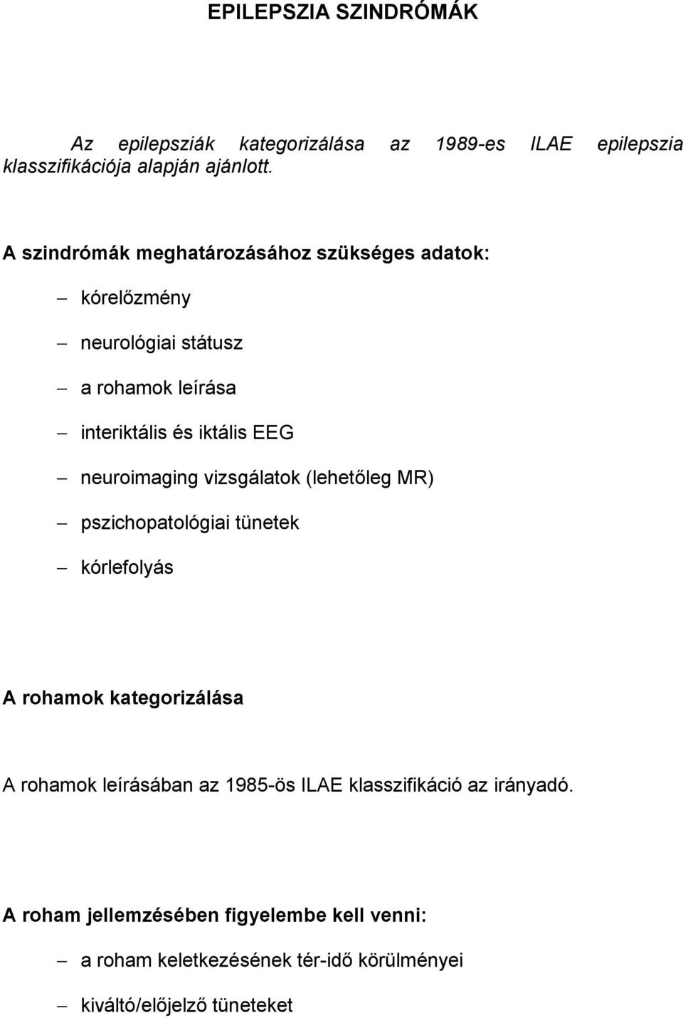 neuroimaging vizsgálatok (lehetőleg MR) pszichopatológiai tünetek kórlefolyás A rohamok kategorizálása A rohamok leírásában az