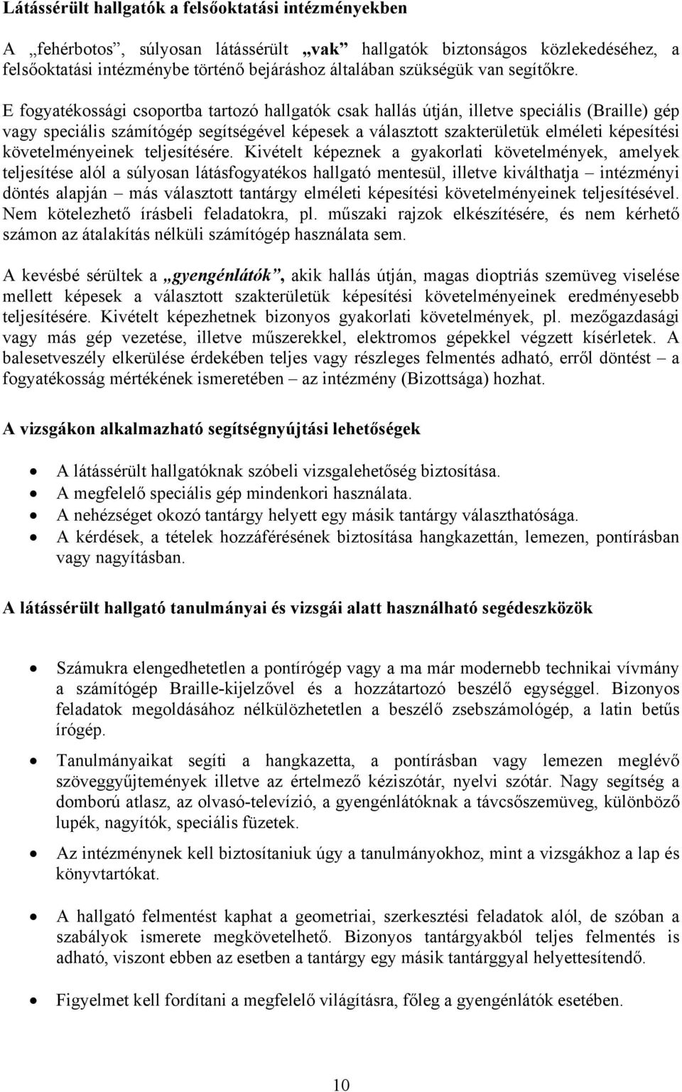 E fogyatékossági csoportba tartozó hallgatók csak hallás útján, illetve speciális (Braille) gép vagy speciális számítógép segítségével képesek a választott szakterületük elméleti képesítési