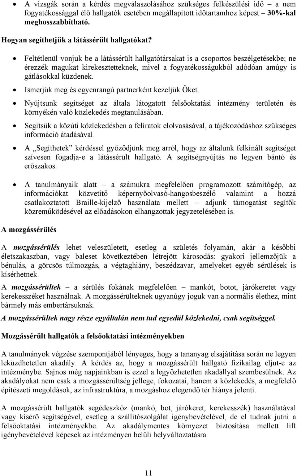 Feltétlenül vonjuk be a látássérült hallgatótársakat is a csoportos beszélgetésekbe; ne érezzék magukat kirekesztetteknek, mivel a fogyatékosságukból adódóan amúgy is gátlásokkal küzdenek.