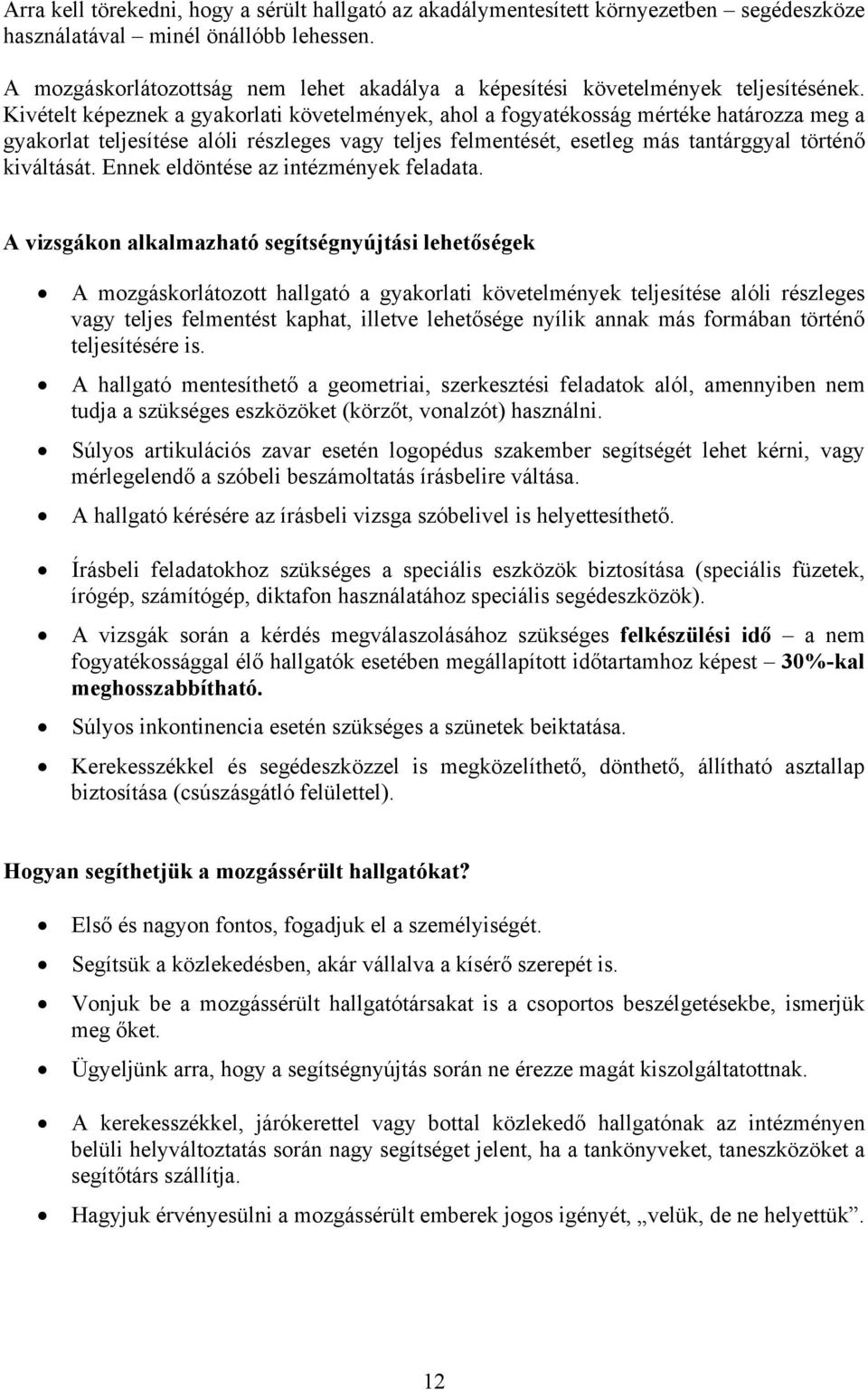 Kivételt képeznek a gyakorlati követelmények, ahol a fogyatékosság mértéke határozza meg a gyakorlat teljesítése alóli részleges vagy teljes felmentését, esetleg más tantárggyal történő kiváltását.