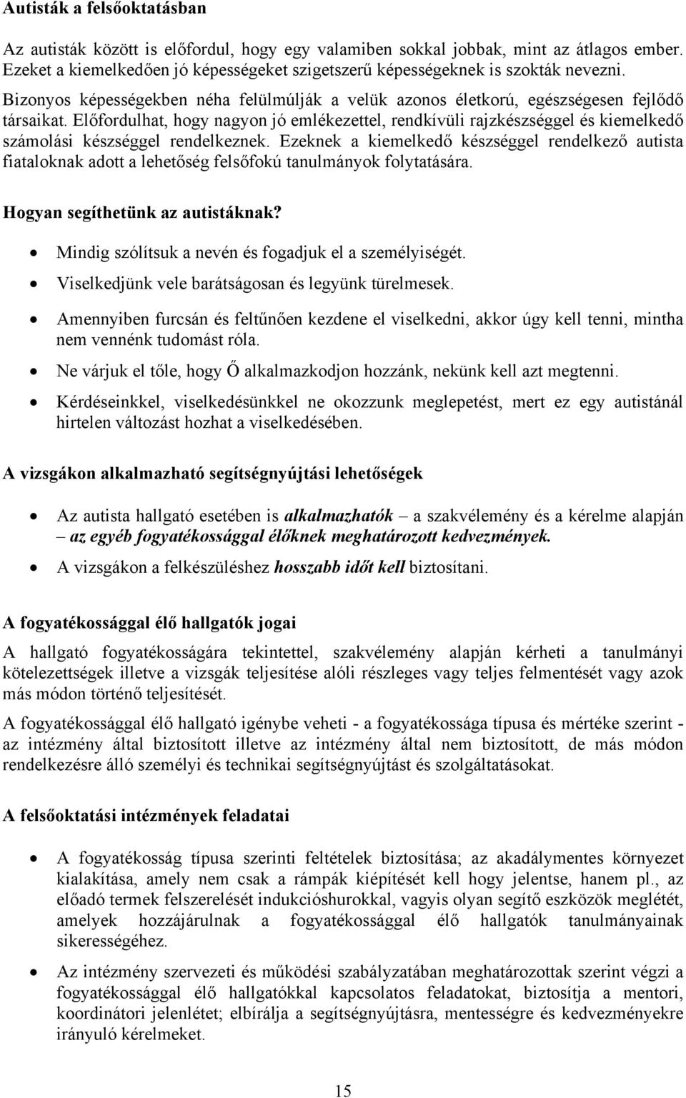 Előfordulhat, hogy nagyon jó emlékezettel, rendkívüli rajzkészséggel és kiemelkedő számolási készséggel rendelkeznek.