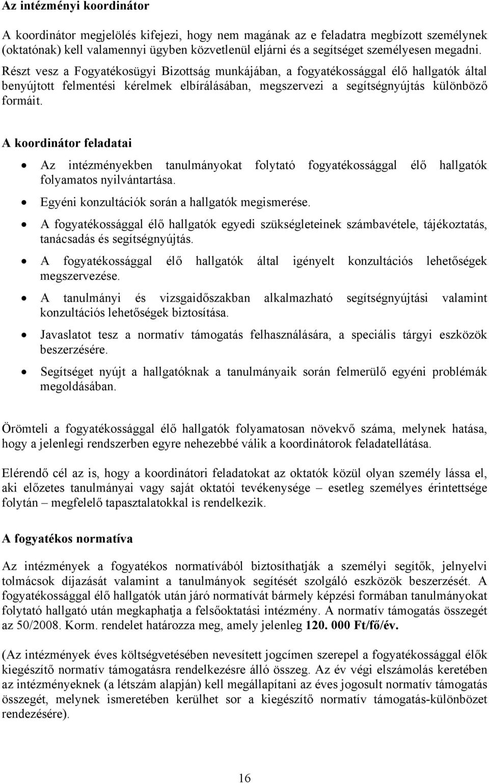 A koordinátor feladatai Az intézményekben tanulmányokat folytató fogyatékossággal élő hallgatók folyamatos nyilvántartása. Egyéni konzultációk során a hallgatók megismerése.