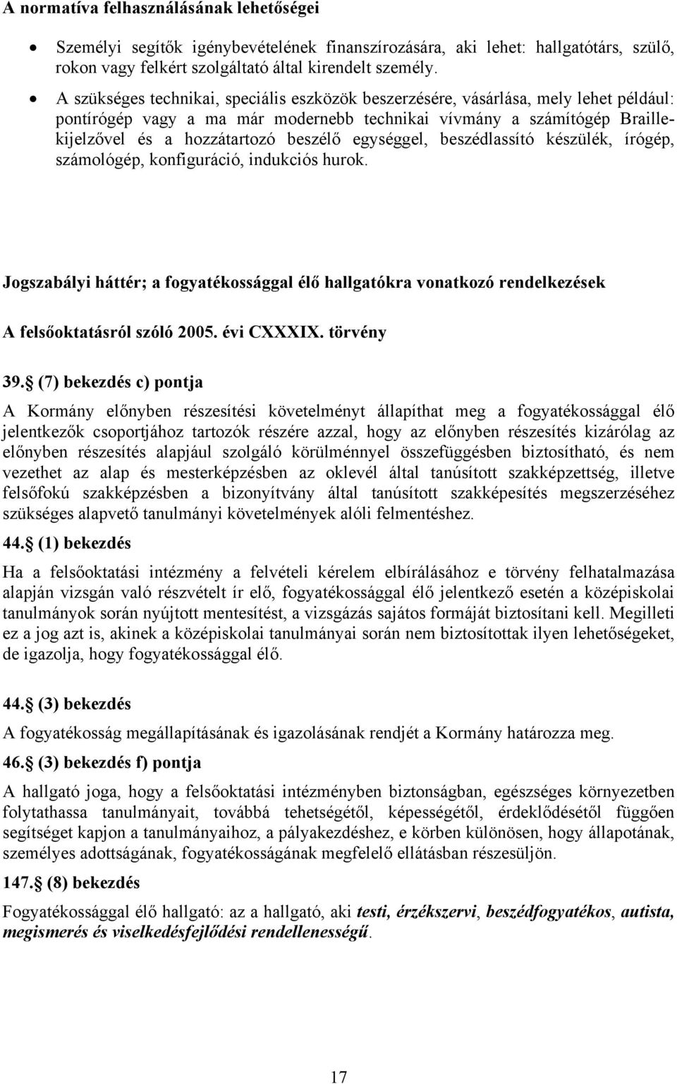 egységgel, beszédlassító készülék, írógép, számológép, konfiguráció, indukciós hurok. Jogszabályi háttér; a fogyatékossággal élő hallgatókra vonatkozó rendelkezések A felsőoktatásról szóló 2005.