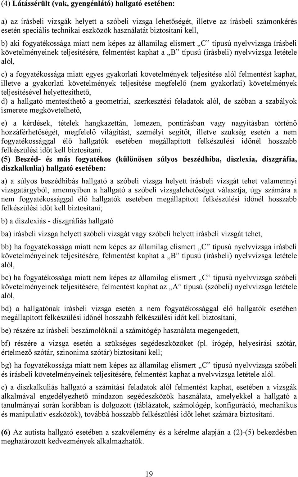 letétele alól, c) a fogyatékossága miatt egyes gyakorlati követelmények teljesítése alól felmentést kaphat, illetve a gyakorlati követelmények teljesítése megfelelő (nem gyakorlati) követelmények