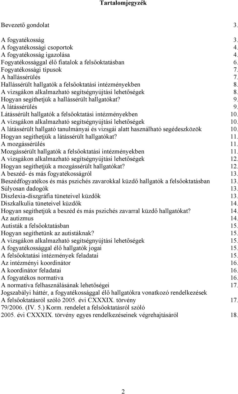 Látássérült hallgatók a felsőoktatási intézményekben 10. A vizsgákon alkalmazható segítségnyújtási lehetőségek 10. A látássérült hallgató tanulmányai és vizsgái alatt használható segédeszközök 10.