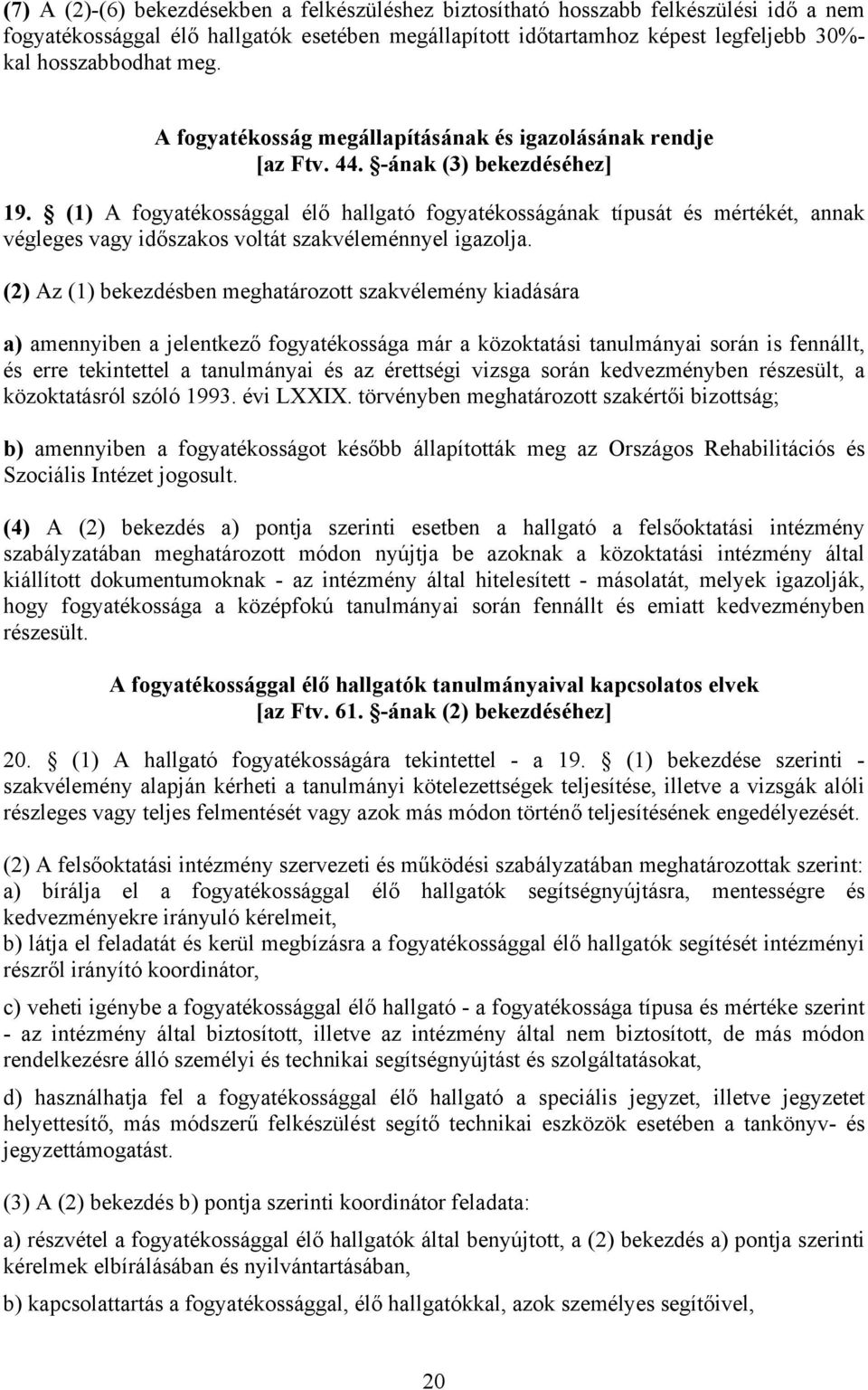 (1) A fogyatékossággal élő hallgató fogyatékosságának típusát és mértékét, annak végleges vagy időszakos voltát szakvéleménnyel igazolja.