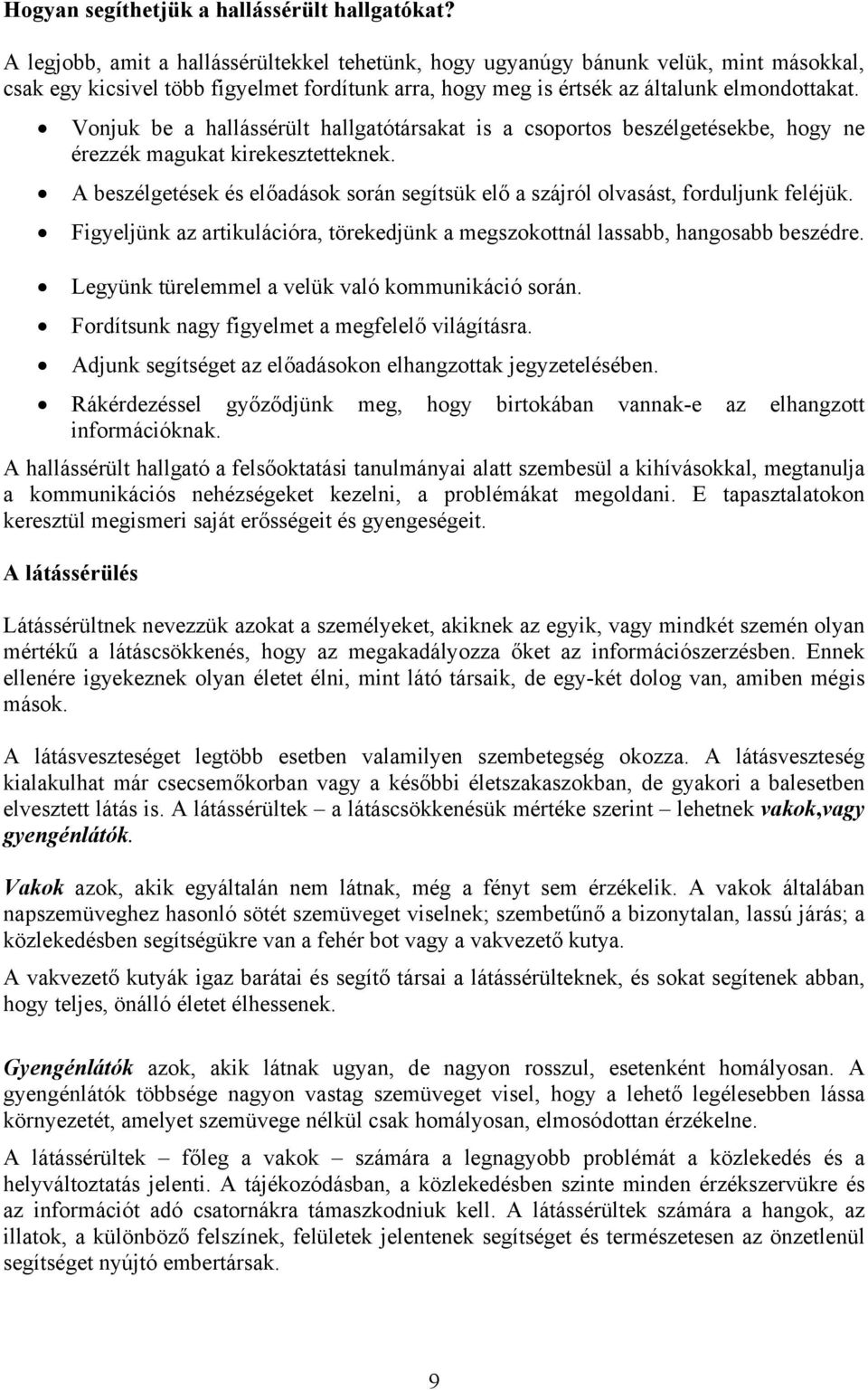 Vonjuk be a hallássérült hallgatótársakat is a csoportos beszélgetésekbe, hogy ne érezzék magukat kirekesztetteknek.