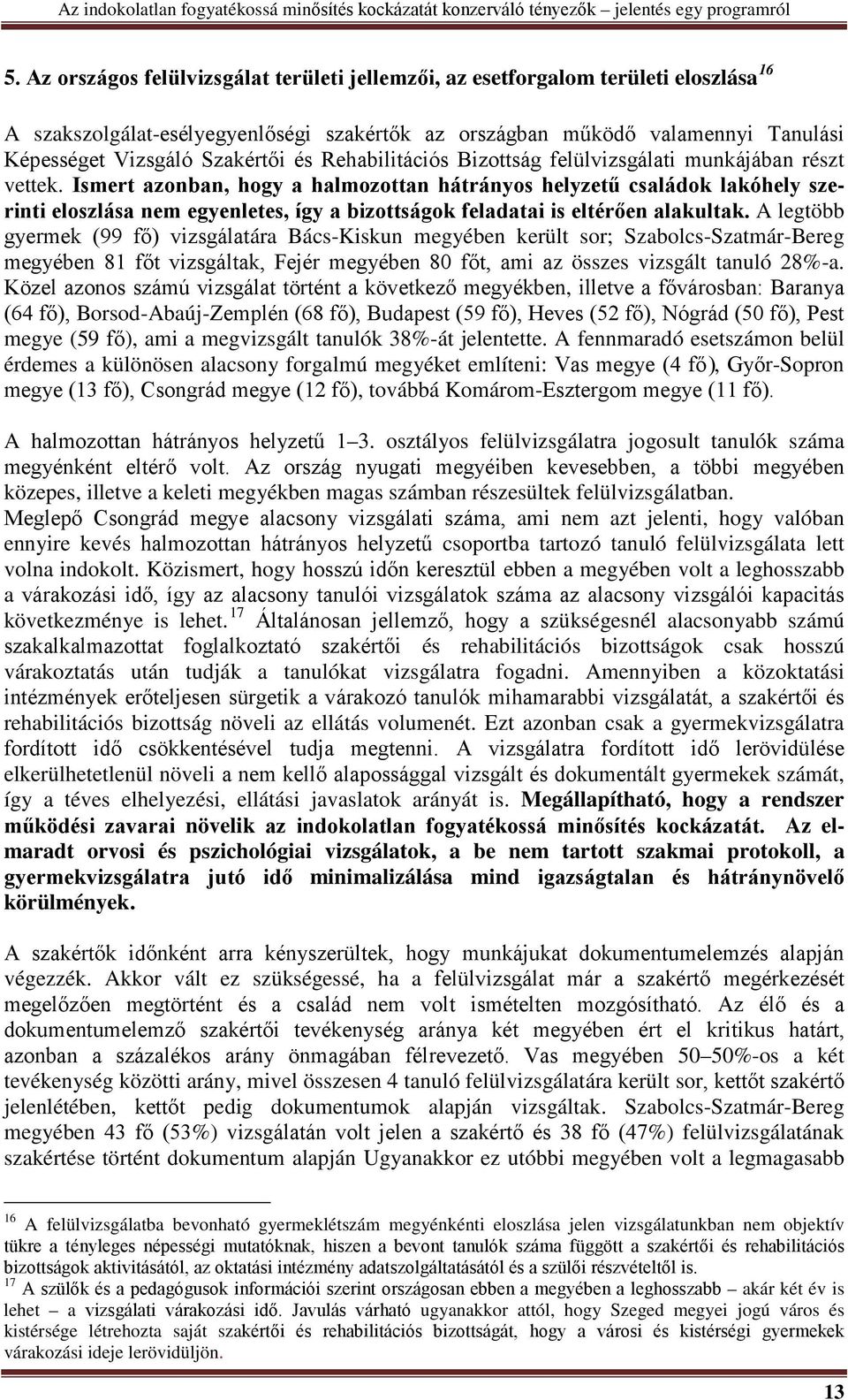 Ismert azonban, hogy a halmozottan hátrányos helyzetű családok lakóhely szerinti eloszlása nem egyenletes, így a bizottságok feladatai is eltérően alakultak.