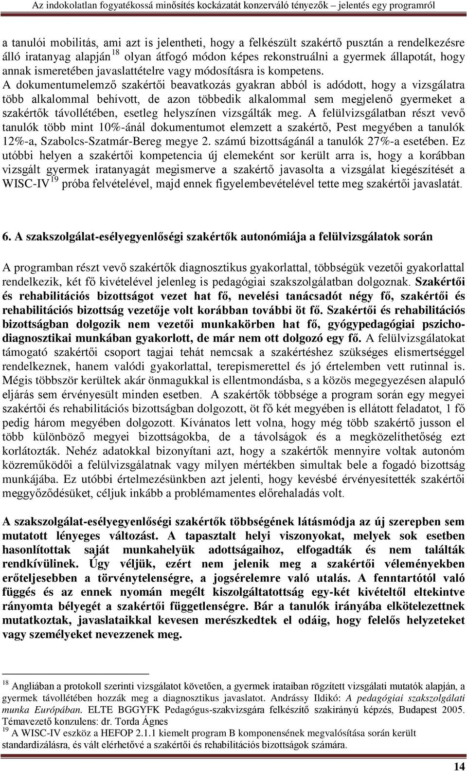 A dokumentumelemző szakértői beavatkozás gyakran abból is adódott, hogy a vizsgálatra több alkalommal behívott, de azon többedik alkalommal sem megjelenő gyermeket a szakértők távollétében, esetleg