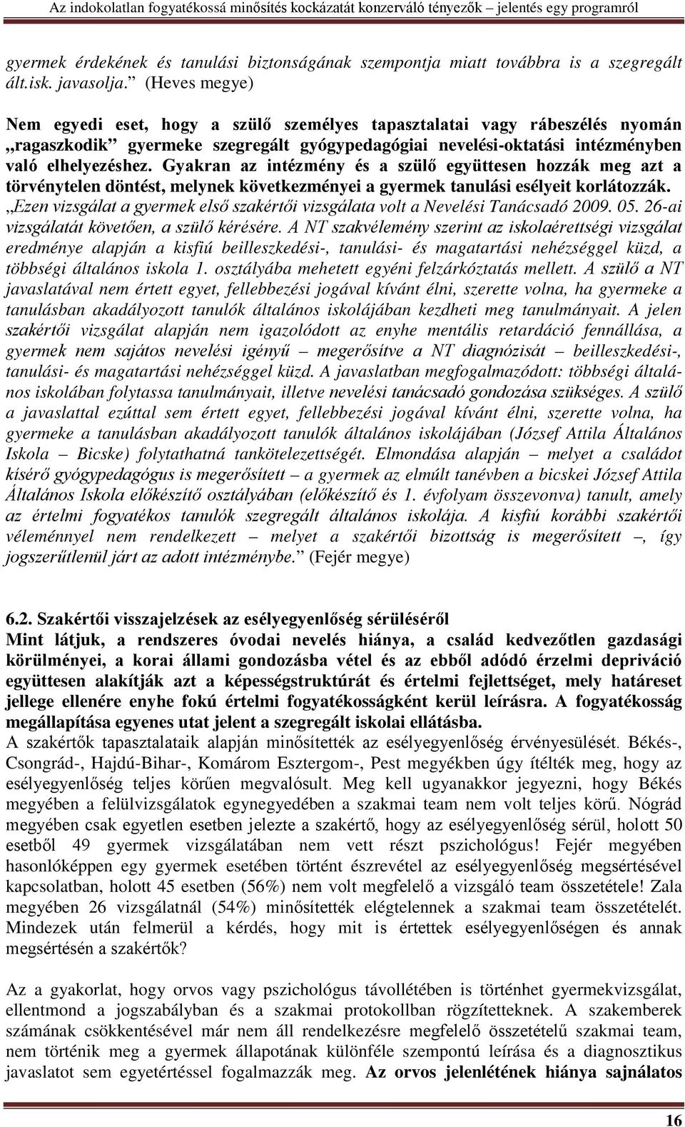 Gyakran az intézmény és a szülő együttesen hozzák meg azt a törvénytelen döntést, melynek következményei a gyermek tanulási esélyeit korlátozzák.