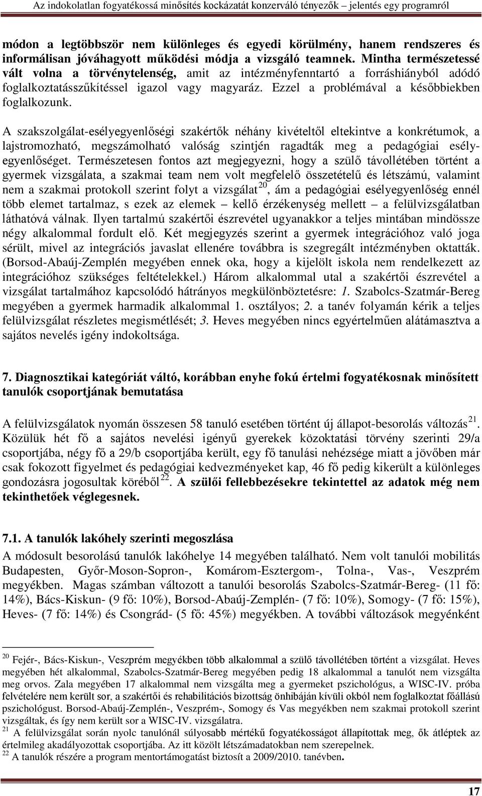 A szakszolgálat-esélyegyenlőségi szakértők néhány kivételtől eltekintve a konkrétumok, a lajstromozható, megszámolható valóság szintjén ragadták meg a pedagógiai esélyegyenlőséget.