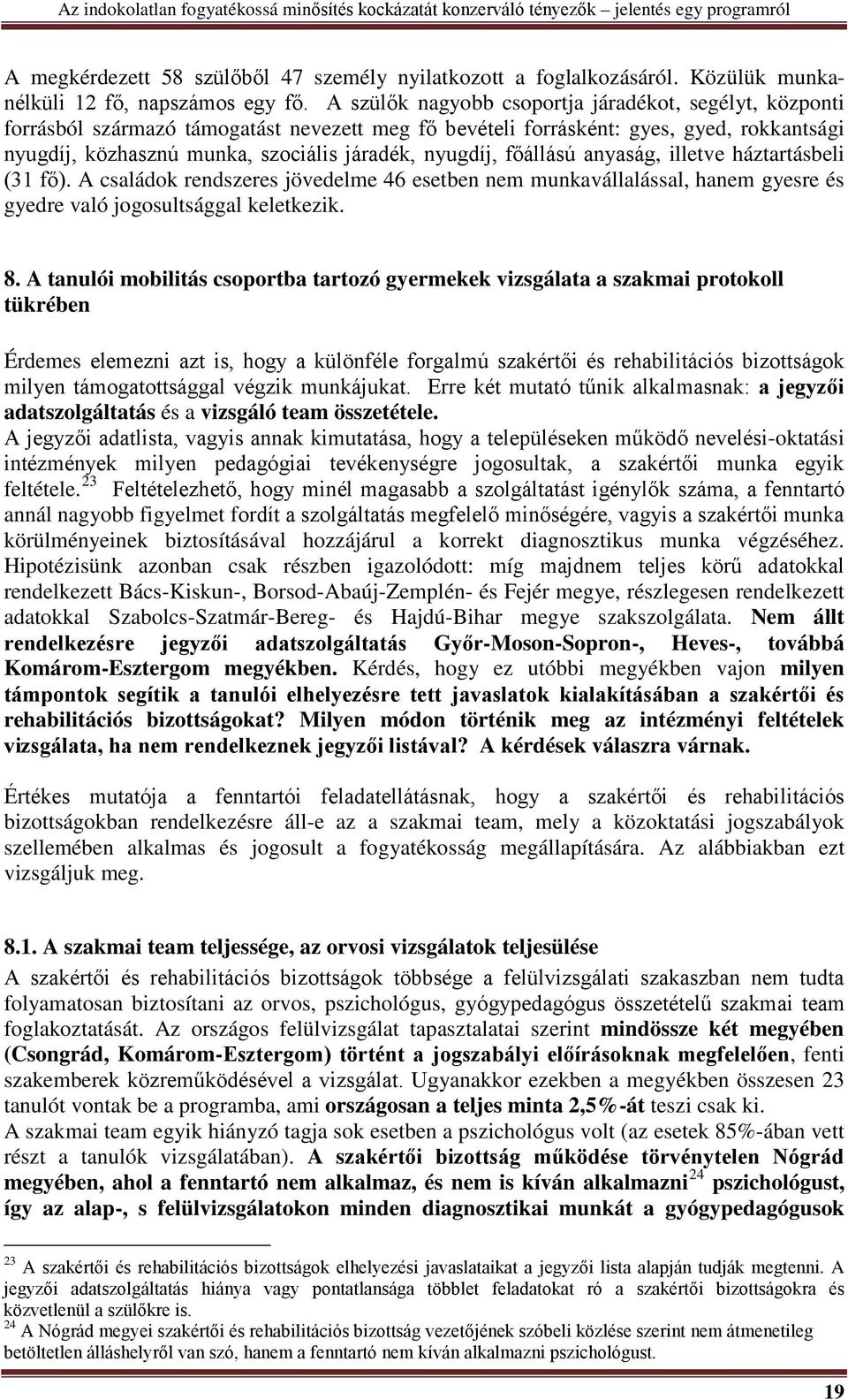 nyugdíj, főállású anyaság, illetve háztartásbeli (31 fő). A családok rendszeres jövedelme 46 esetben nem munkavállalással, hanem gyesre és gyedre való jogosultsággal keletkezik. 8.