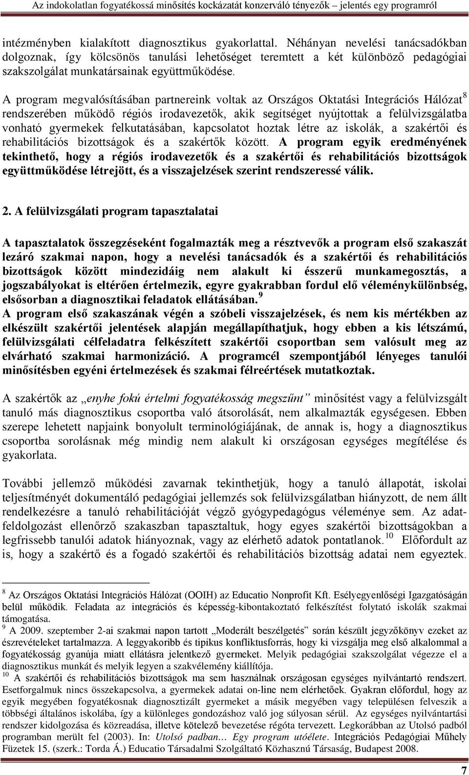 A program megvalósításában partnereink voltak az Országos Oktatási Integrációs Hálózat 8 rendszerében működő régiós irodavezetők, akik segítséget nyújtottak a felülvizsgálatba vonható gyermekek