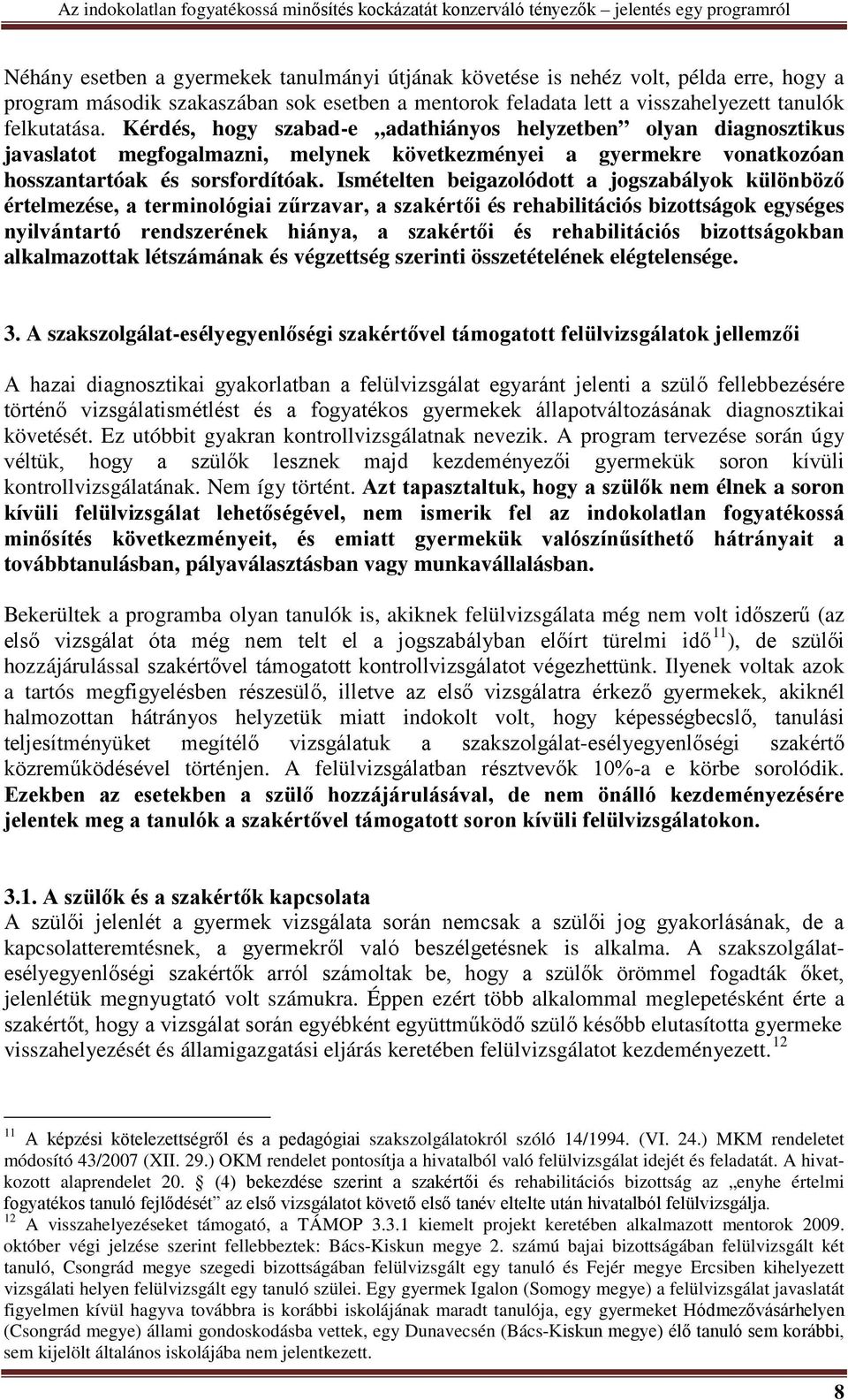 Ismételten beigazolódott a jogszabályok különböző értelmezése, a terminológiai zűrzavar, a szakértői és rehabilitációs bizottságok egységes nyilvántartó rendszerének hiánya, a szakértői és