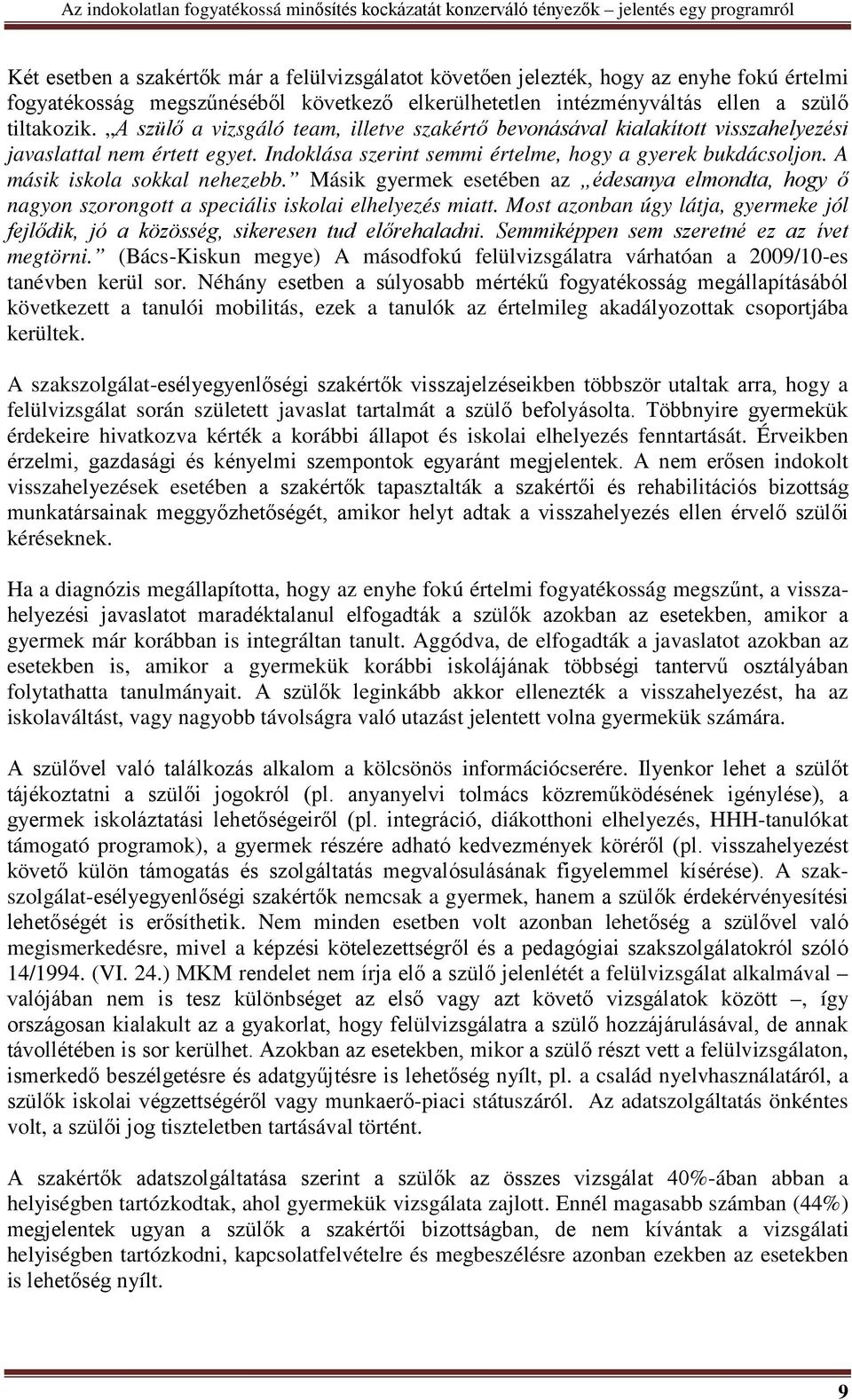 A másik iskola sokkal nehezebb. Másik gyermek esetében az édesanya elmondta, hogy ő nagyon szorongott a speciális iskolai elhelyezés miatt.