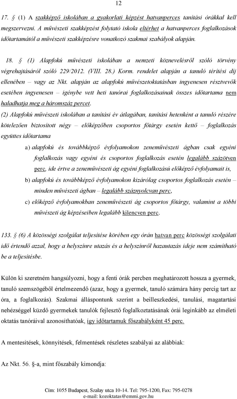 (1) Alapfokú művészeti iskolában a nemzeti köznevelésről szóló törvény végrehajtásáról szóló 229/2012. (VIII. 28.) Korm. rendelet alapján a tanuló térítési díj ellenében vagy az Nkt.