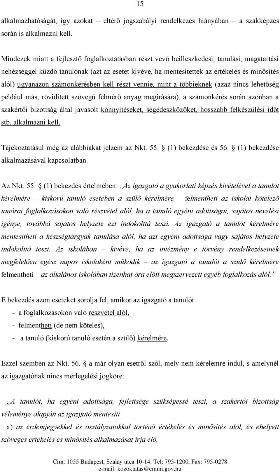 ugyanazon számonkérésben kell részt vennie, mint a többieknek (azaz nincs lehetőség például más, rövidített szövegű felmérő anyag megírására), a számonkérés során azonban a szakértői bizottság által