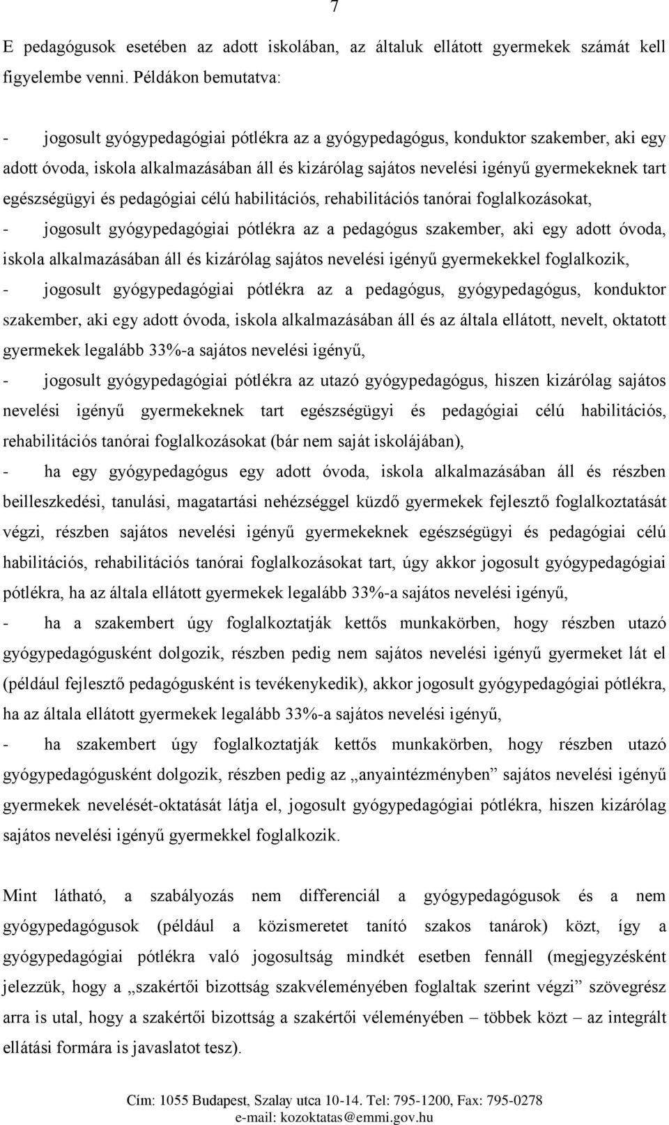 egészségügyi és pedagógiai célú habilitációs, rehabilitációs tanórai foglalkozásokat, - jogosult gyógypedagógiai pótlékra az a pedagógus szakember, aki egy adott óvoda, iskola alkalmazásában áll és