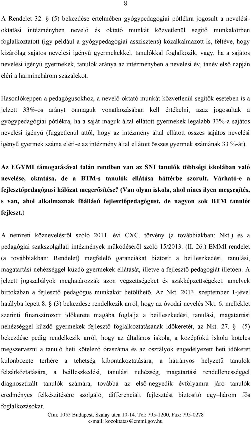 asszisztens) közalkalmazott is, feltéve, hogy kizárólag sajátos nevelési igényű gyermekekkel, tanulókkal foglalkozik, vagy, ha a sajátos nevelési igényű gyermekek, tanulók aránya az intézményben a