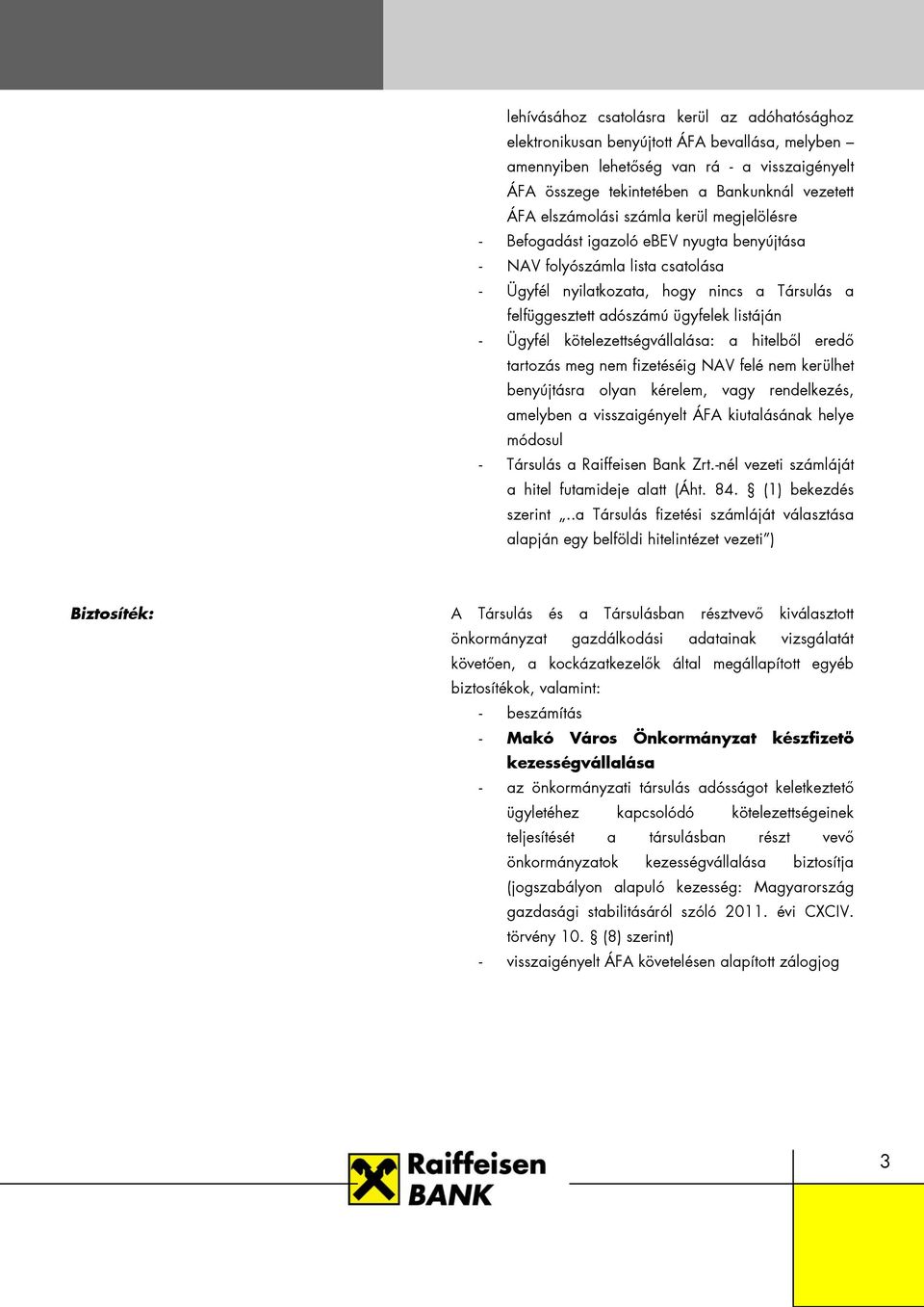 listáján - Ügyfél kötelezettségvállalása: a hitelből eredő tartozás meg nem fizetéséig NAV felé nem kerülhet benyújtásra olyan kérelem, vagy rendelkezés, amelyben a visszaigényelt ÁFA kiutalásának