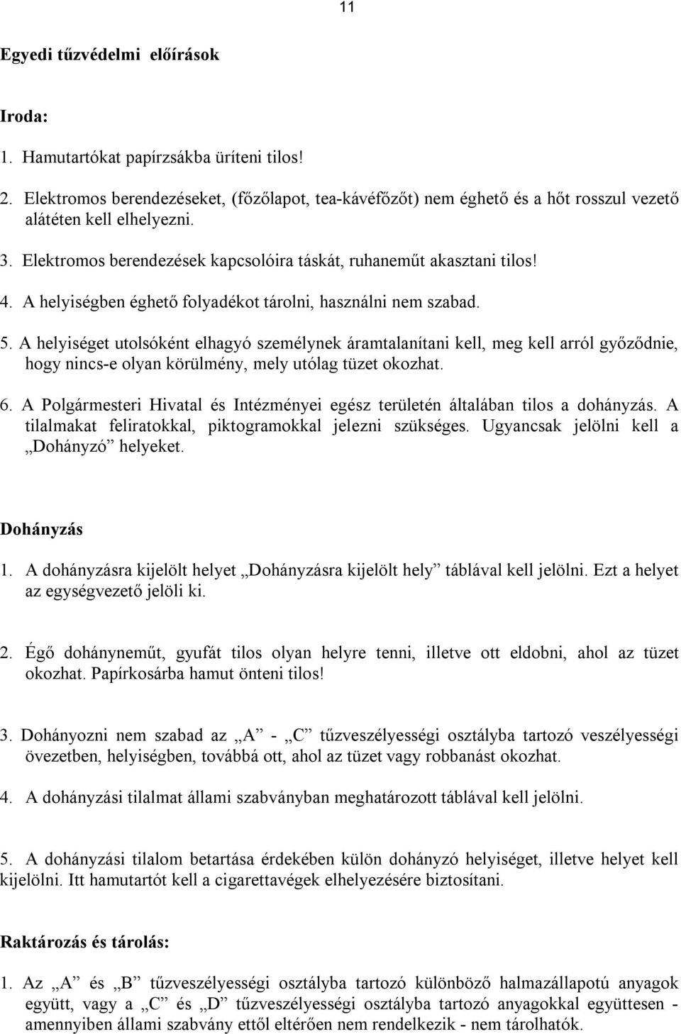 A helyiséget utolsóként elhagyó személynek áramtalanítani kell, meg kell arról győződnie, hogy nincs-e olyan körülmény, mely utólag tüzet okozhat. 6.